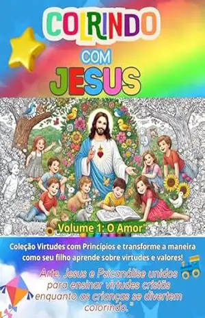 Colorindo com Jesus: Aprendendo Virtudes e Valores Cristãos Através da Pintura: Arte, valores cristãos e princípios da psicanálise para ensinar virtudes às crianças enquanto elas se divertem – Alan Mendanha
