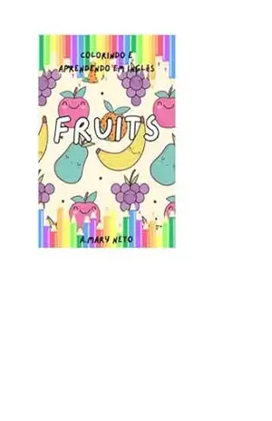 Colorindo e Aprendendo – Inglês – Fruits: Exploring Colors and Names of Fruits in English – A. Mary  Neto