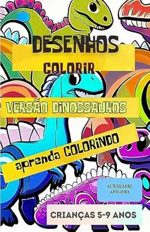 Colorindo e Aprendendo sobre os Dinossauros - Luis Antonio Bispo