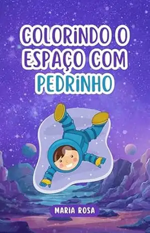 Colorindo o Espaço com Pedrinho: Venha se divertir muito dando cor ao espaço nessa aventura com Pedrinho !!! – Maria  Rosa