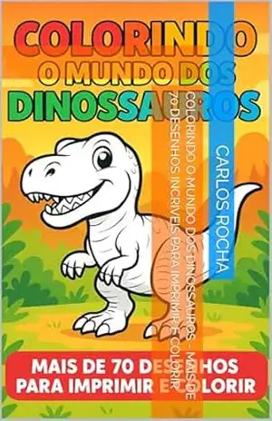 Colorindo o Mundo dos Dinossauros – Mais de 70 desenhos incríveis para imprimir e colorir – CARLOS ROCHA