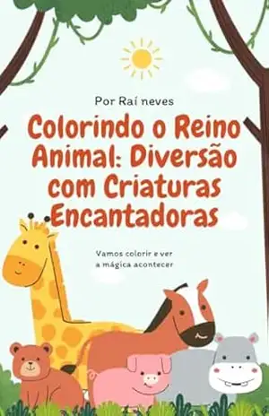 Colorindo o reino animal: diversão com criaturas encantadoras: Vamos colorir e ver a magia acontecer - Raí  Neves
