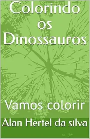 Colorindo os Dinossauros: Vamos colorir – Alan Hertel da silva