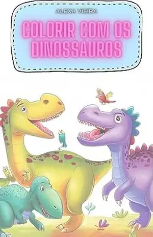 COLORIR COM OS DINOSSAUROS - ALEXA VIEIRA