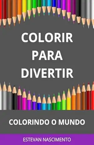COLORIR PARA DIVERTIR: COLORINDO O MUNDO – ESTEVAN NASCIMENTO