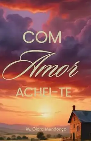 Com amor achei–te – Maria Clara O. Mendonça