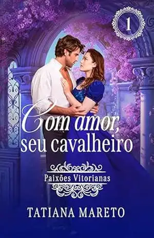 Com amor, seu cavalheiro (Paixões Vitorianas Livro 1) – Tatiana Mareto