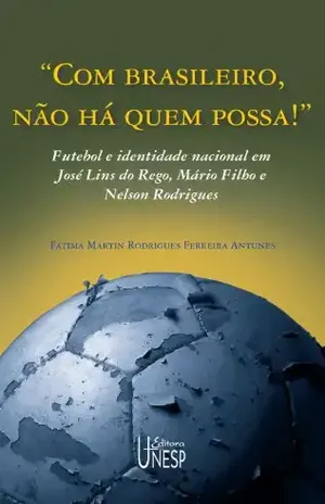 Com brasileiros, não há quem possa! Futebol e identidade nacional em José Lins do Rego, Mário Filho e Nelson Rodrigues - Fátima Martin Rodrigues Ferreira Antunes