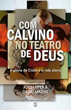 Com Calvino no teatro de Deus – John Piper