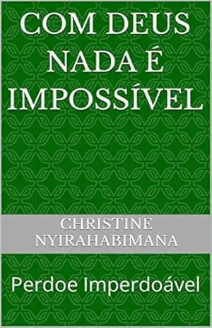 COM Deus nada é impossível: Perdoe Imperdoável – Christine Nyirahabimana
