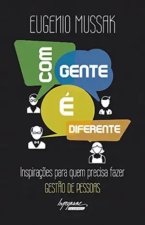 Com gente é diferente: Inspirações para quem precisa fazer gestão de pessoas - Eugenio Mussak