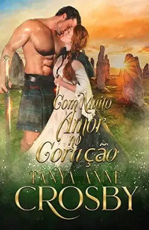 Com Muito Amor no Coração (Os Guardiães da Pedra do Destino Livro 1) – Tanya Anne Crosby