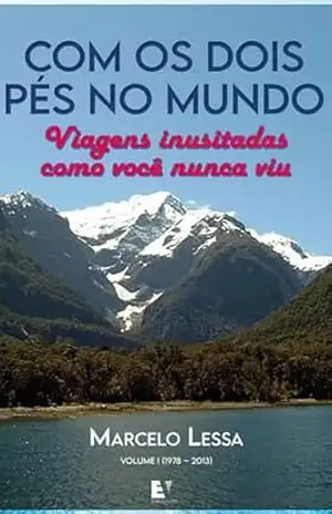 Com os dois pés no mundo: Viagens inusitadas como você nunca viu - Marcelo Lessa