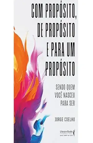 Com propósito, de propósito e para um propósito: Sendo quem você nasceu para ser – Jorge Coelho
