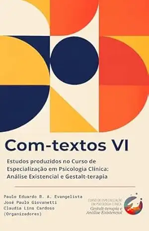 Com–textos em Gestalt–terapia e Análise Existencial VI: Estudos produzidos no Curso de Especialização em Psicologia Clínica: Análise Existencial e Gestalt–terapia – Paulo Evangelista
