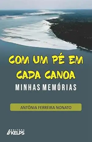 COM UM PÉ EM CADA CANOA: Minhas Memórias – Antônia Ferreira Nonato