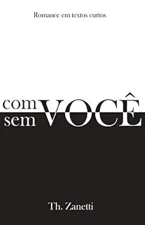 Com você, Sem você: Romance em textos curtos – Th. zanetti