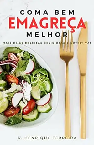 Coma Bem – Emagreça Melhor: Mais de 80 receitas fáceis e nutritivas – R. Henrique Ferreira