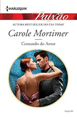 Comando do Amor (Harlequin Paixão Livro 494) – Carole Mortimer