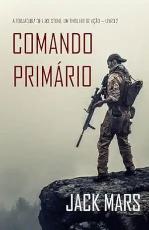 Comando Primário (A Forjadura de Luke Stone: Um Thriller de Ação — Livro 2) – Jack  Mars