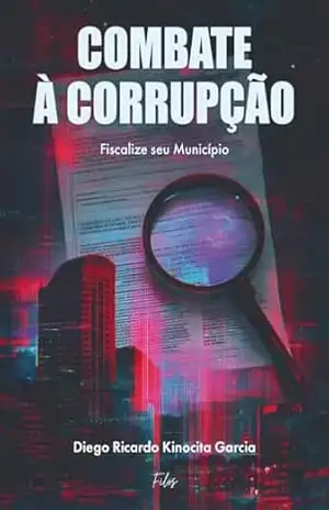 Combate à Corrupção: Fiscalize seu Município – Diego Ricardo Kinocita Garcia