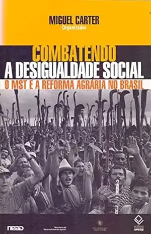 Combatendo a desigualdade social: O MST e a reforma agrária no Brasil – Miguel Carter