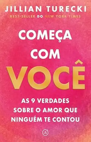 Começa com você: As 9 verdades sobre o amor que ninguém te contou - Jillian Turecki
