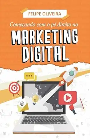 Começando com o pé direito no Marketing Digital – Felipe  Oliveira