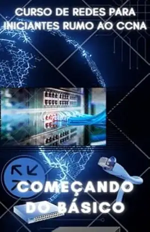 Começando do Básico: Curso de Redes para Iniciantes Rumo ao CCNA: Curso de Redes para Iniciantes Rumo ao CCNA – Lincoln Oliveira