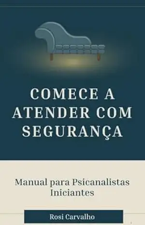 COMECE A ATENDER COM SEGURANÇA: Manual para Psicanalistas Iniciantes – Rosi  Carvalho