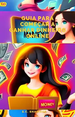 Comece a Ganhar Dinheiro Online Com Essas Dicas (Versão Breve) - S.C. Shaikage