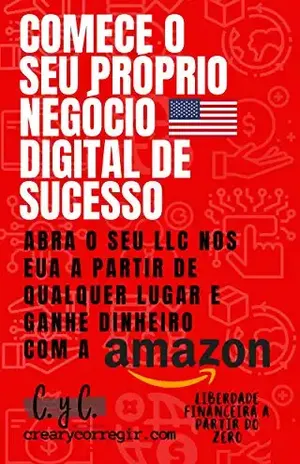 Comece o seu próprio negócio digital de sucesso: abra o seu LLC nos EUA a partir de qualquer lugar e ganhe dinheiro com a Amazon - Liberdade Financeira  A Partir Do Zero