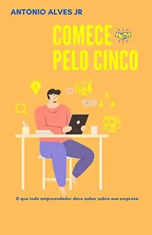 COMECE PELO CINCO: O QUE TODO EMPREENDEDOR DEVE SABER SOBRE SUA EMPRESA - Antonio Alves Junior
