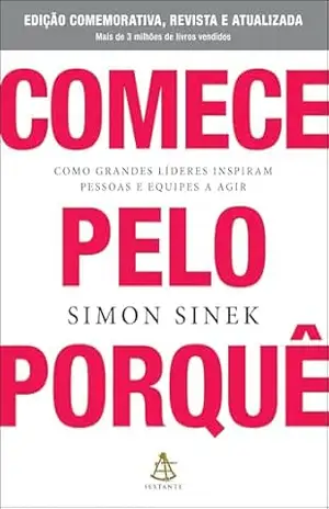 Comece pelo porquê – Edição comemorativa, revista e atualizada: Como grandes líderes inspiram pessoas e equipes a agir – Simon Sinek