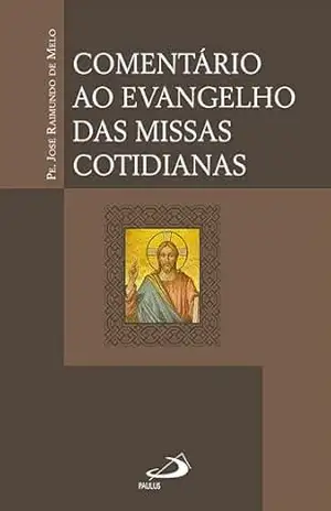 Comentário ao Evangelho das Missas Cotidianas (Liturgia) – Pe. Raimundo de Melo