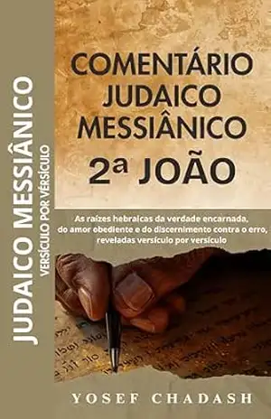 COMENTÁRIO BÍBLICO JUDAICO–MESSIÂNICO 2ª JOÃO VERSÍCULO POR VERSÍCULO (COMENTÁRIO BÍBLICO JUDAICO–MESSIÂNICO VERSÍCULO POR VERSÍCULO) – YOSEF CHADASH