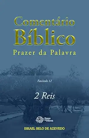 Comentário Bíblico Prazer da Palavra, fascículo 12 — 2 Reis (Bíblia de Estudo Prazer da Palavra) – Israel Belo de Azevedo