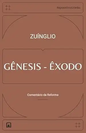 Comentário de Gênesis e Êxodo (Comentários da Reforma Livro 1) – Ulrico Zuínglio