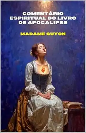 COMENTÁRIO ESPIRITUAL DO LIVRO DE APOCALIPSE – Madame  Guyon