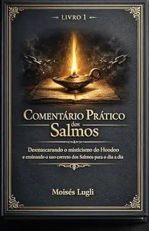 Comentário Prático dos Salmos: Desmascarando o misticismo do Hoodoo e ensinando o uso correto dos Salmos – Moisés Lugli