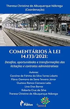 Comentários à Lei 14.133/2021: Desafios, oportunidades e transformações das licitações e contratos administrativos. - Theresa Christine de Albuquerque  Nóbrega