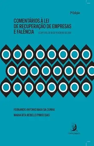 Comentários à Lei de Recuperação de Empresas e Falência: Lei n. 11.101, de 09 de fevereiro de 2005 – Fernando Antonio Maia da Cunha