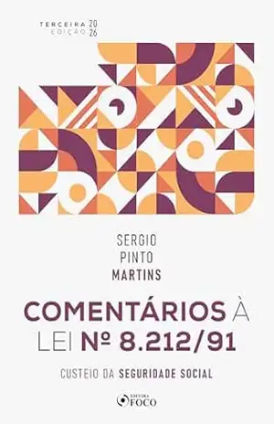 Comentários à lei nº 8.212/91: custeio da seguridade social – 3. ed. – 2026. – Sérgio Pinto Martins