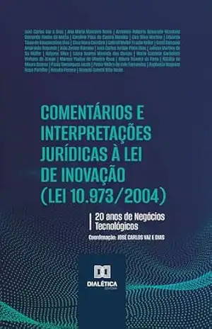 Comentários e Interpretações Jurídicas à Lei de Inovação (Lei 10.973/2004): 20 anos de Negócios Tecnológicos - Jose Carlos Vaz e Dias