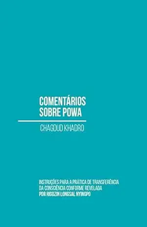 Comentários sobre powa: Instruções para a prática de transferência da consciência conforme revelada por Rigdzin Longsal Nyingpo – Chagdud Khadro