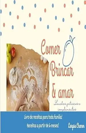 Comer, Brincar e Amar – Lanches, petiscos e complementos: Para os pequenos! - Laryssa Chamon