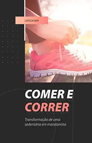 Comer e correr: Transformação de uma sedentária em maratonista - Lenycia Neri