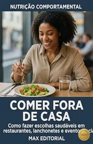 Comer fora de casa: Como fazer escolhas saudáveis em restaurantes, lanchonetes e eventos sociais (Nutrição Comportamental – Saúde & Vida) – MAX EDITORIAL