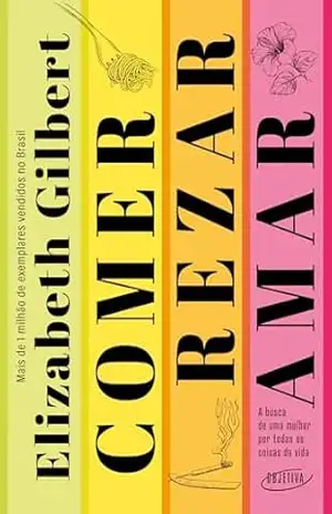 Comer, rezar, amar (Nova edição): A busca de uma mulher por todas as coisas da vida - Elizabeth Gilbert