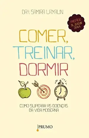 Comer, treinar, dormir: Como superar as doenças da vida moderna - Dra. Samyra Layaun